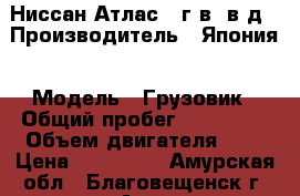 Ниссан Атлас 91г.в 4в.д › Производитель ­ Япония › Модель ­ Грузовик › Общий пробег ­ 155 000 › Объем двигателя ­ 3 › Цена ­ 220 000 - Амурская обл., Благовещенск г. Авто » Спецтехника   